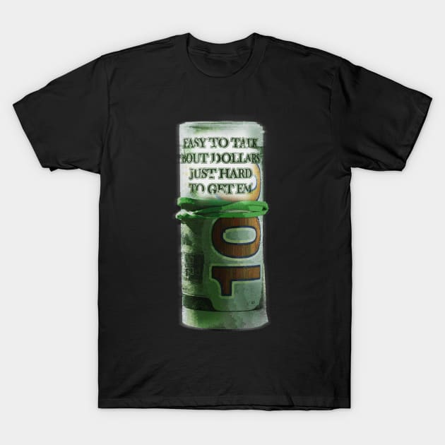 Easy to talk dollars money just hard to get em T-Shirt by adre-gathoni